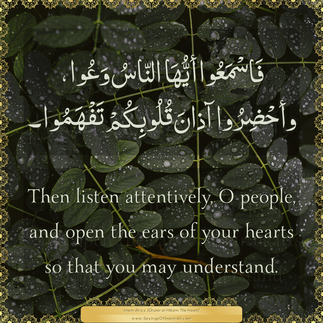 Then listen attentively, O people, and open the ears of your hearts so...